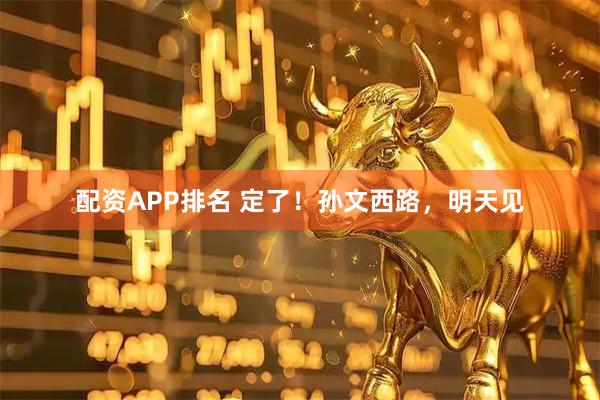 配资APP排名 定了！孙文西路，明天见